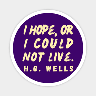 Copy of H. G. Wells quote: I hope or I could not live. Magnet